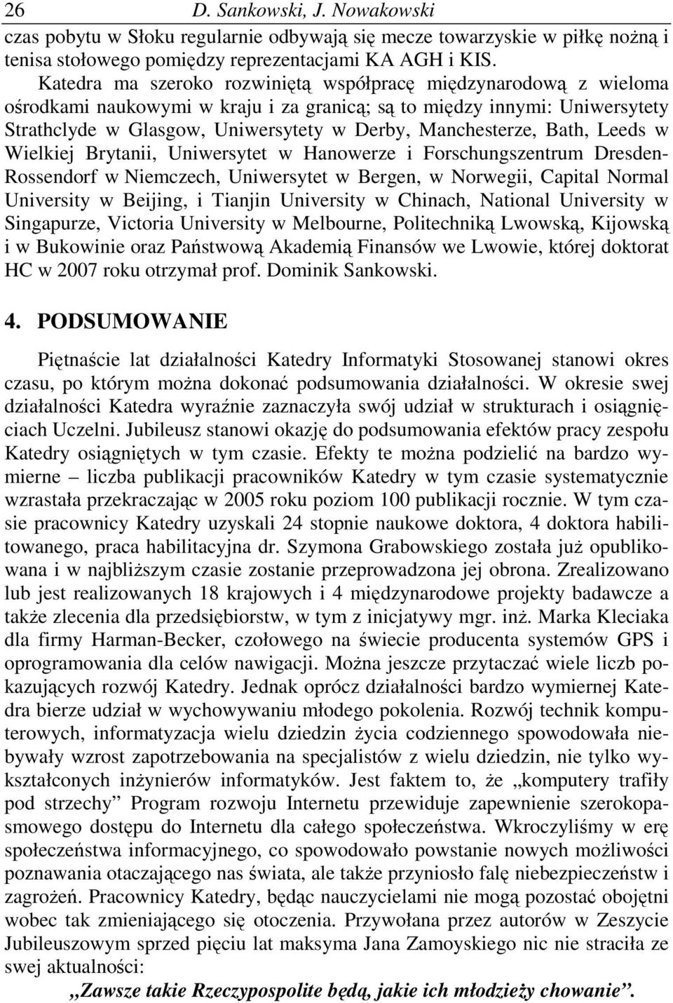 Leeds w Wielkiej Brytanii, Uniwersytet w Hanowerze i Forschungszentrum Dresden- Rossendorf w Niemczech, Uniwersytet w Bergen, w Norwegii, Capital Normal University w Beijing, i Tianjin University w
