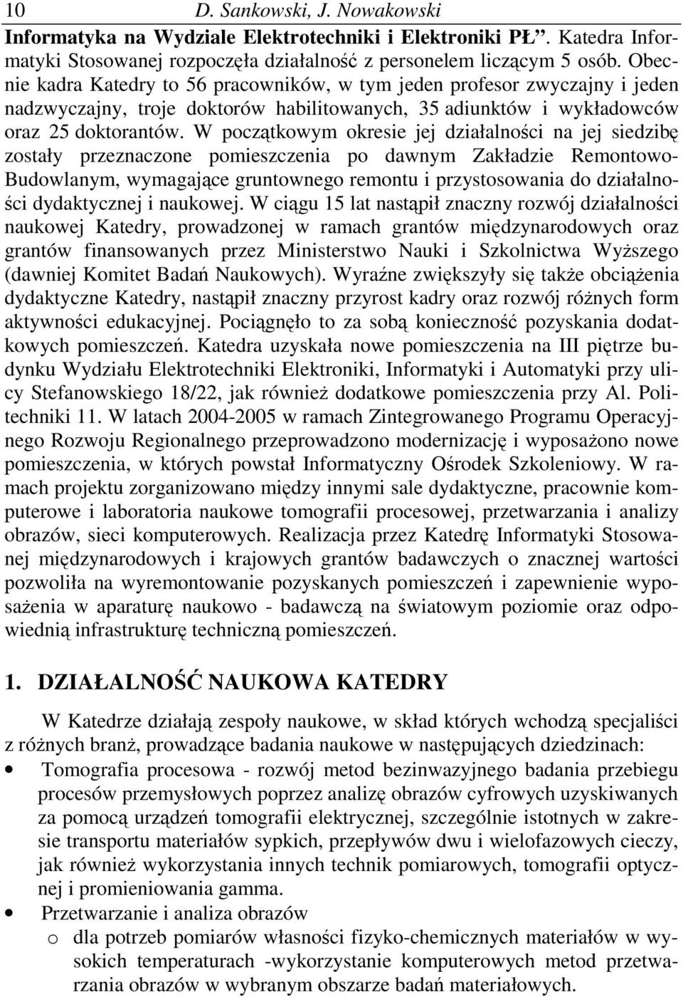 W pocztkowym okresie jej działalnoci na jej siedzib zostały przeznaczone pomieszczenia po dawnym Zakładzie Remontowo- Budowlanym, wymagajce gruntownego remontu i przystosowania do działalno- ci