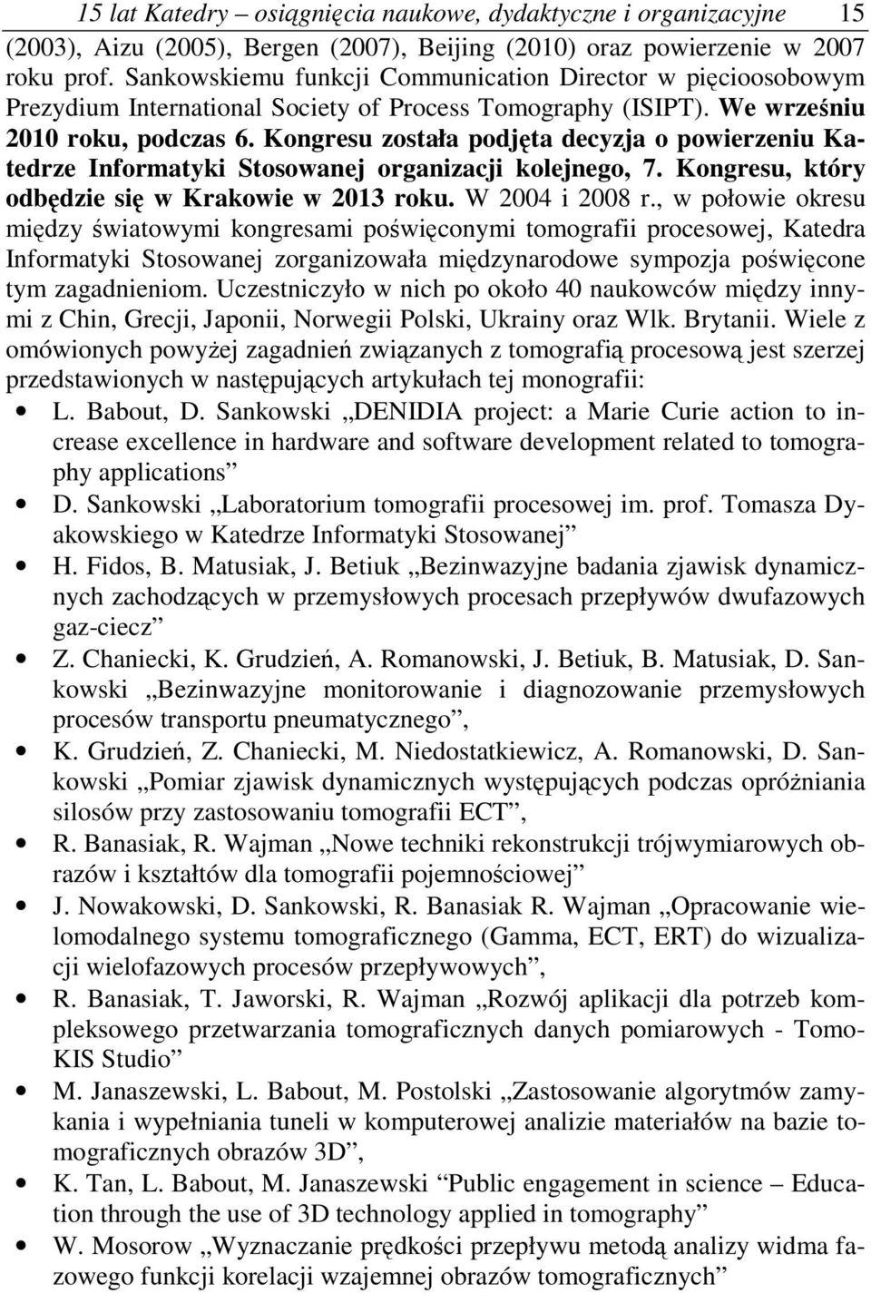 Kongresu została podj ta decyzja o powierzeniu Katedrze Informatyki Stosowanej organizacji kolejnego, 7. Kongresu, który odb dzie si w Krakowie w 2013 roku. W 2004 i 2008 r.