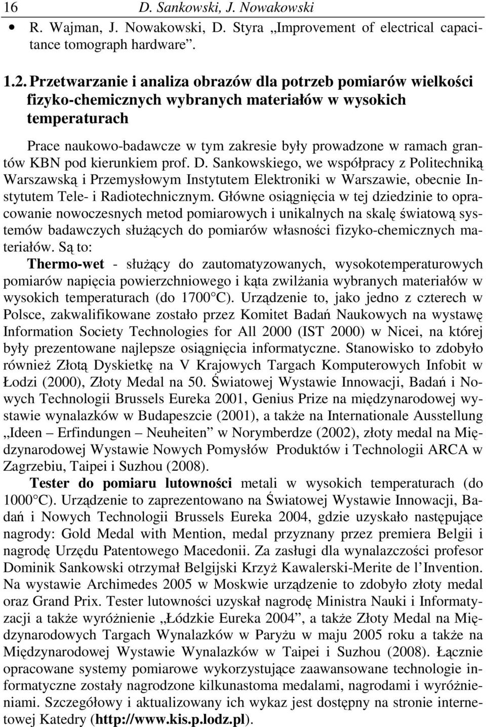 KBN pod kierunkiem prof. D. Sankowskiego, we współpracy z Politechnik Warszawsk i Przemysłowym Instytutem Elektroniki w Warszawie, obecnie Instytutem Tele- i Radiotechnicznym.