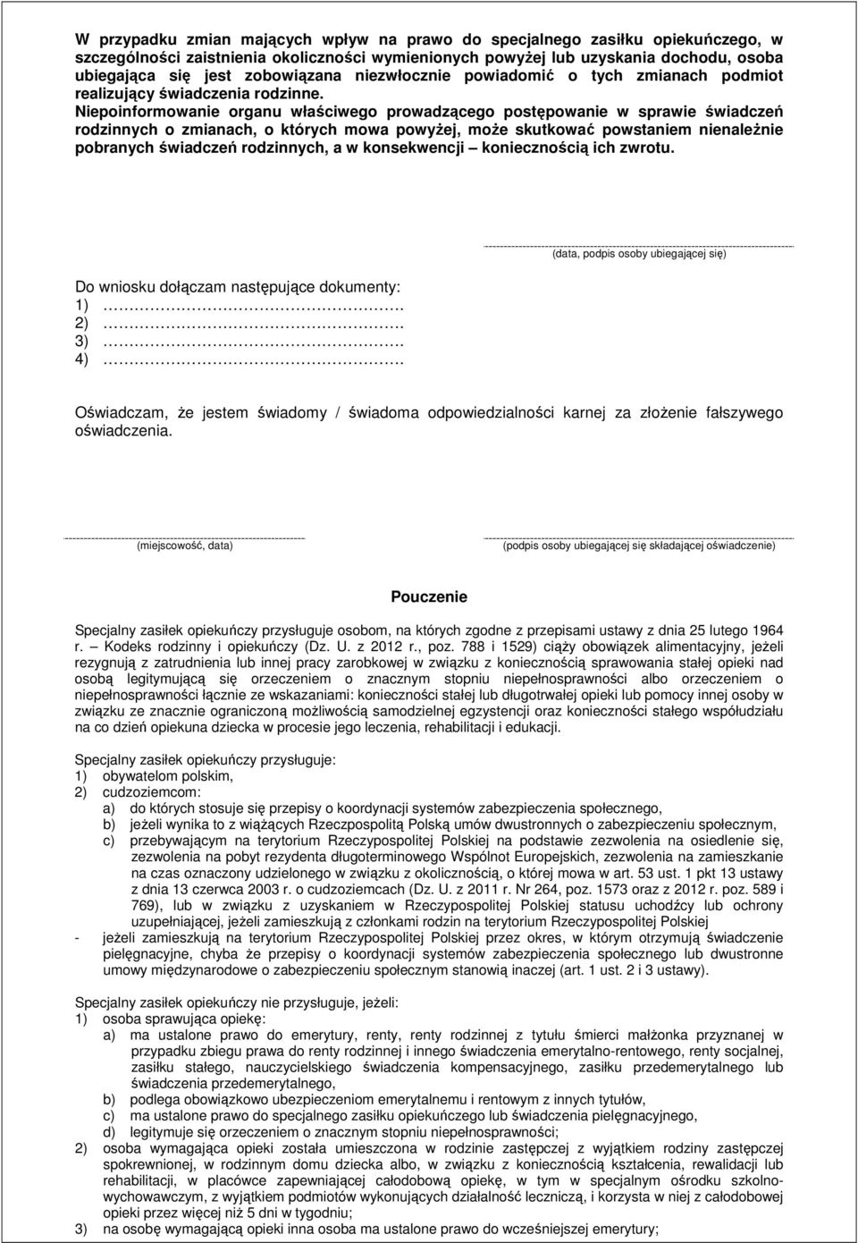 Niepoinformowanie organu właściwego prowadzącego postępowanie w sprawie świadczeń rodzinnych o zmianach, o których mowa powyŝej, moŝe skutkować powstaniem nienaleŝnie pobranych świadczeń rodzinnych,