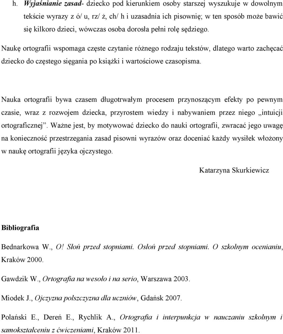 Nauka ortografii bywa czasem długotrwałym procesem przynoszącym efekty po pewnym czasie, wraz z rozwojem dziecka, przyrostem wiedzy i nabywaniem przez niego intuicji ortograficznej.