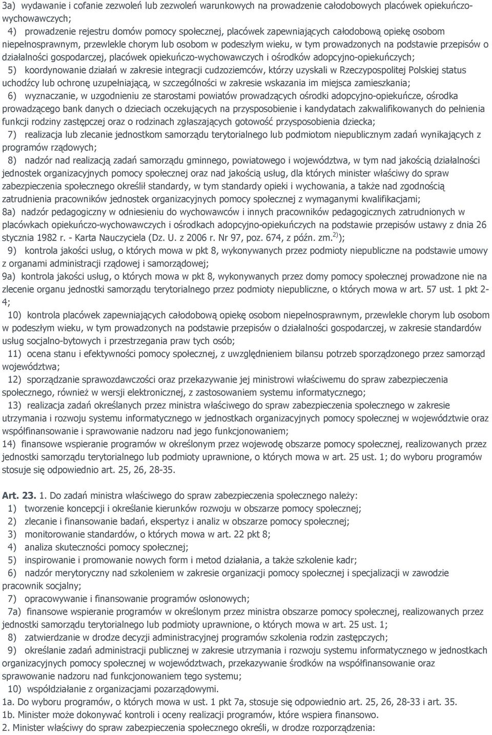 ośrodków adopcyjno-opiekuńczych; 5) koordynowanie działań w zakresie integracji cudzoziemców, którzy uzyskali w Rzeczypospolitej Polskiej status uchodźcy lub ochronę uzupełniającą, w szczególności w