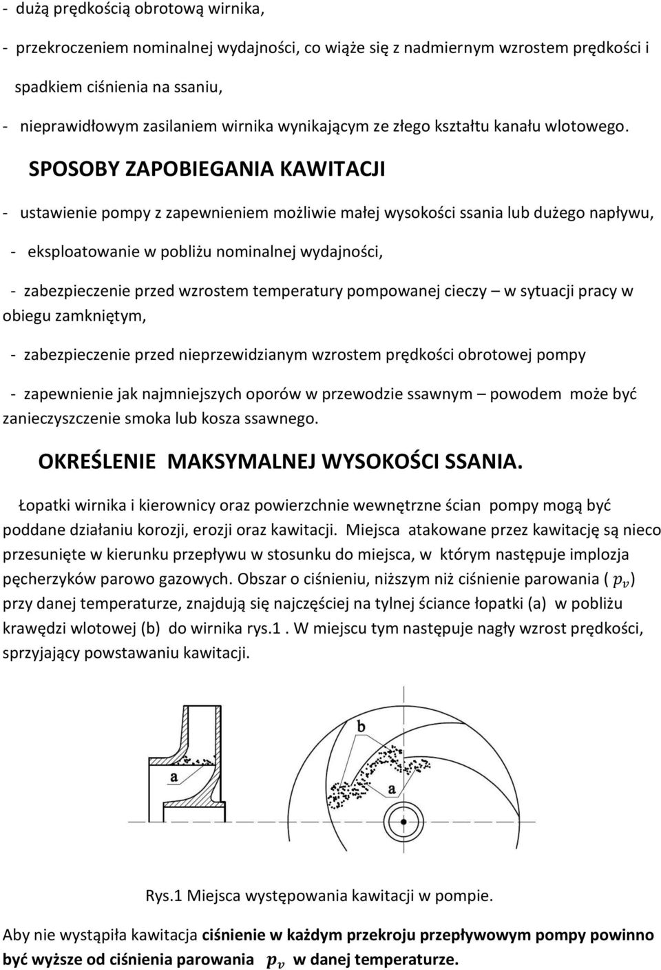 SPOSOBY ZAPOBIEGANIA KAWITACJI - ustawienie pompy z zapewnieniem możliwie małej wysokości ssania lub dużego napływu, - eksploatowanie w pobliżu nominalnej wydajności, - zabezpieczenie przed wzrostem