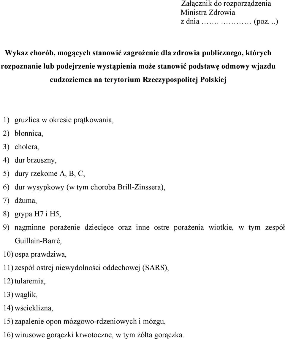 Rzeczypospolitej Polskiej 1) gruźlica w okresie prątkowania, 2) błonnica, 3) cholera, 4) dur brzuszny, 5) dury rzekome A, B, C, 6) dur wysypkowy (w tym choroba Brill-Zinssera), 7) dżuma, 8)