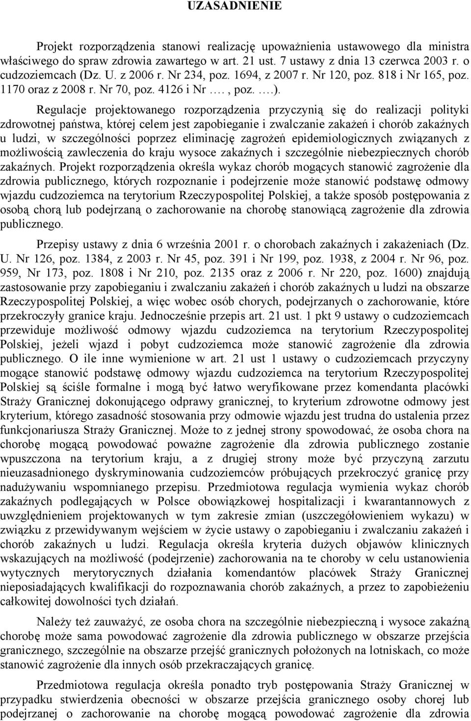 Regulacje projektowanego rozporządzenia przyczynią się do realizacji polityki zdrowotnej państwa, której celem jest zapobieganie i zwalczanie zakażeń i chorób zakaźnych u ludzi, w szczególności