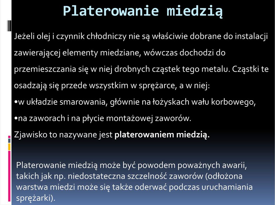 Cząstki te osadzają się przede wszystkim w sprężarce, a w niej: w układzie smarowania, głównie na łożyskach wału korbowego, na zaworach i na płycie