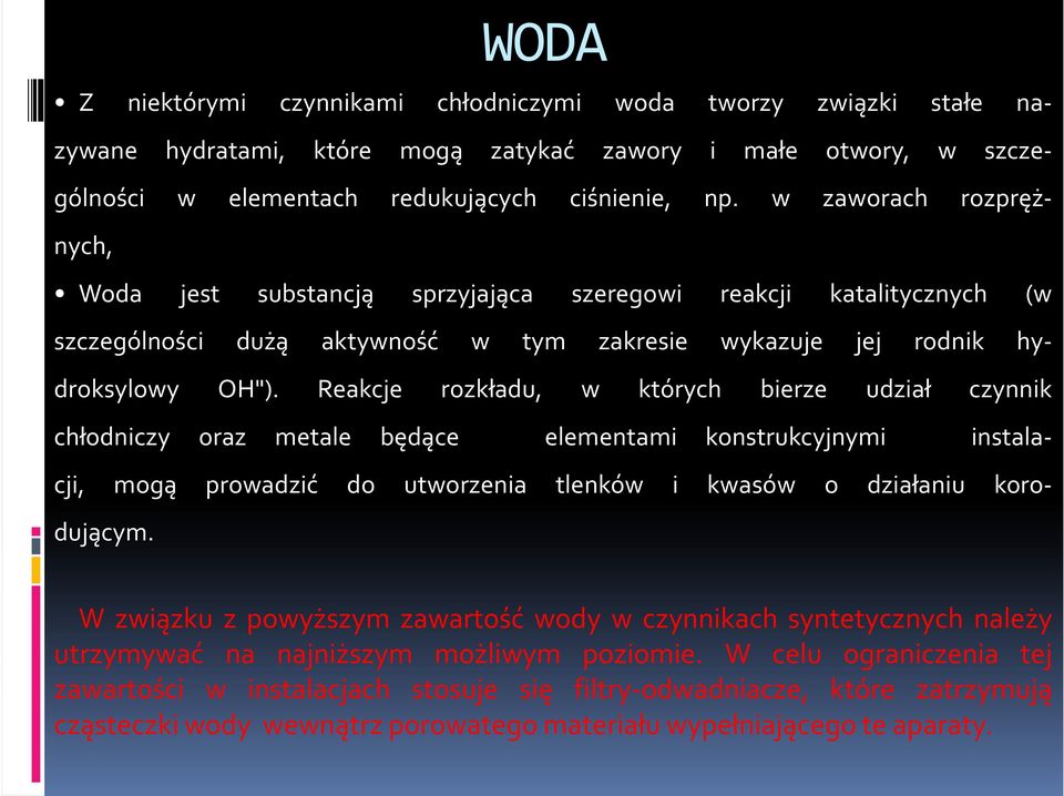 Reakcje rozkładu, w których bierze udział czynnik chłodniczy oraz metale będące elementami konstrukcyjnymi instalacji, mogą prowadzić do utworzenia tlenków i kwasów o działaniu koro- dującym.