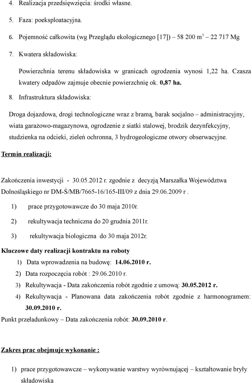 Infrastruktura składowiska: Droga dojazdowa, drogi technologiczne wraz z bramą, barak socjalno administracyjny, wiata garażowo-magazynowa, ogrodzenie z siatki stalowej, brodzik dezynfekcyjny,