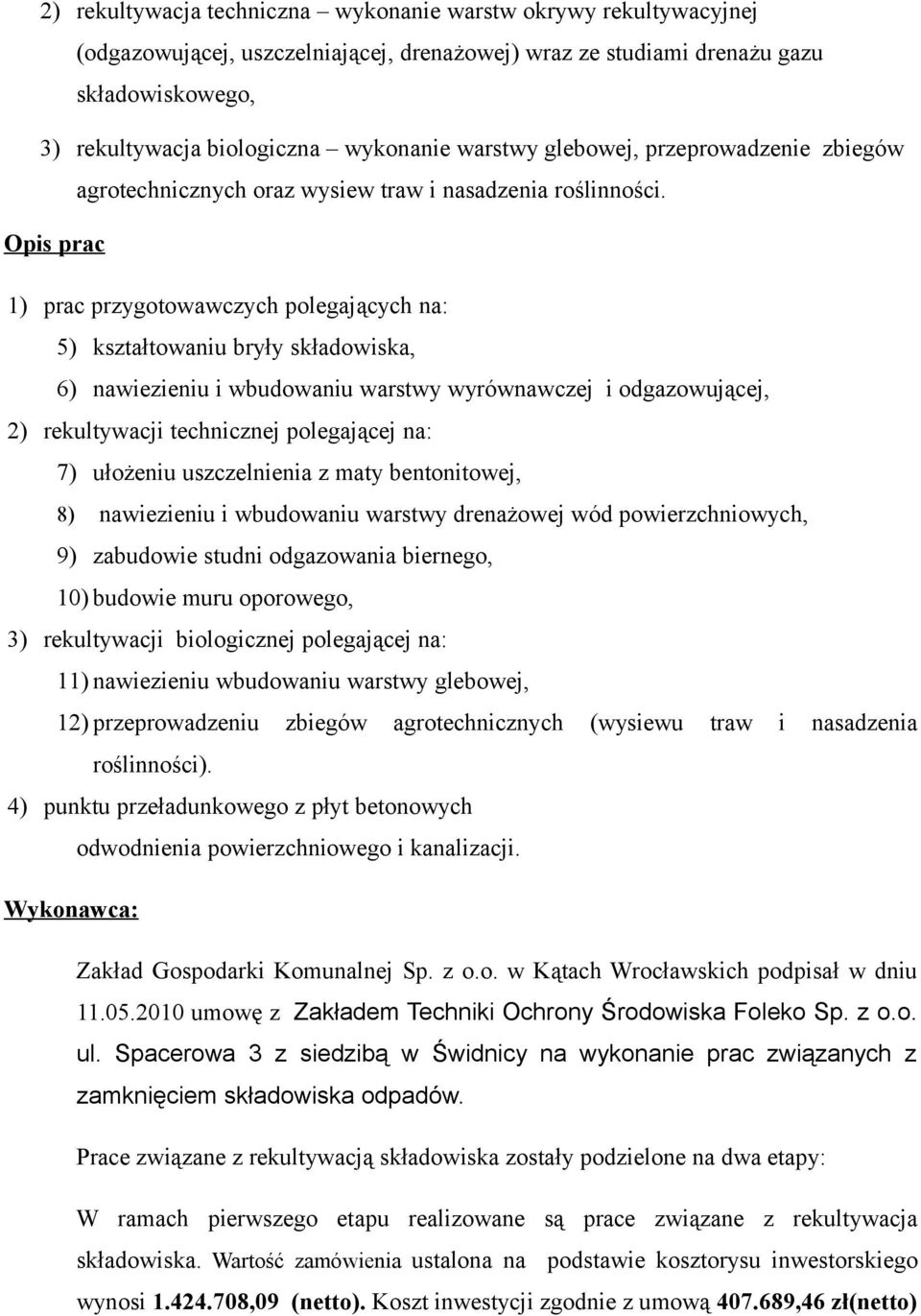 Opis prac 1) prac przygotowawczych polegających na: 5) kształtowaniu bryły składowiska, 6) nawiezieniu i wbudowaniu warstwy wyrównawczej i odgazowującej, 2) rekultywacji technicznej polegającej na: