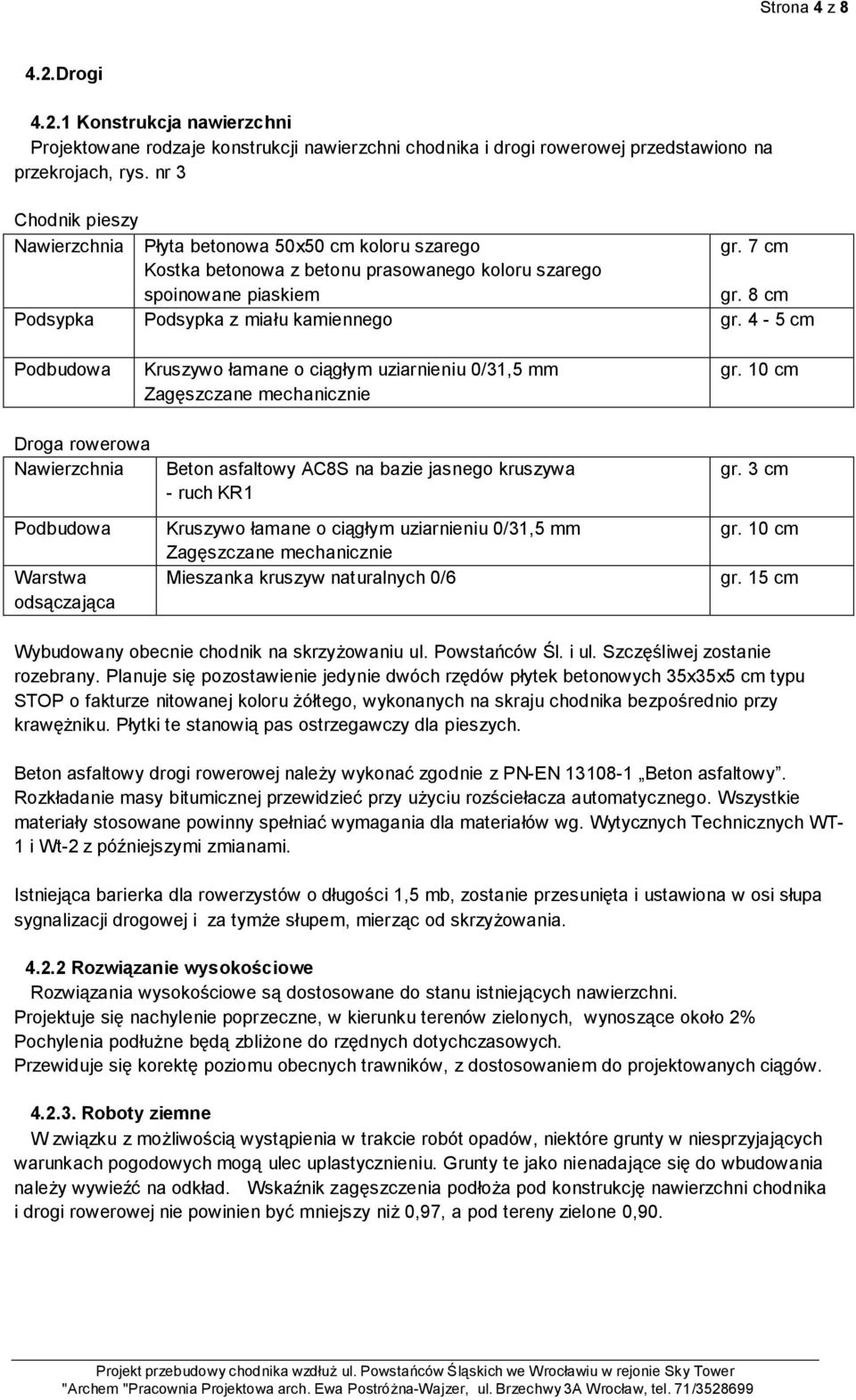 8 cm Podsypka Podsypka z miału kamiennego gr. 4-5 cm Podbudowa Kruszywo łamane o ciągłym uziarnieniu 0/31,5 mm Zagęszczane mechanicznie gr.