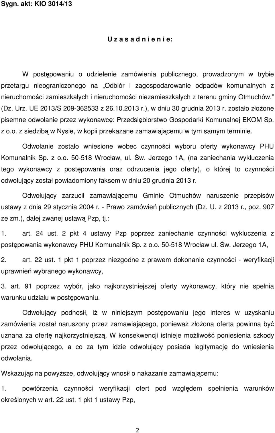 zostało złożone pisemne odwołanie przez wykonawcę: Przedsiębiorstwo Gospodarki Komunalnej EKOM Sp. z o.o. z siedzibą w Nysie, w kopii przekazane zamawiającemu w tym samym terminie.