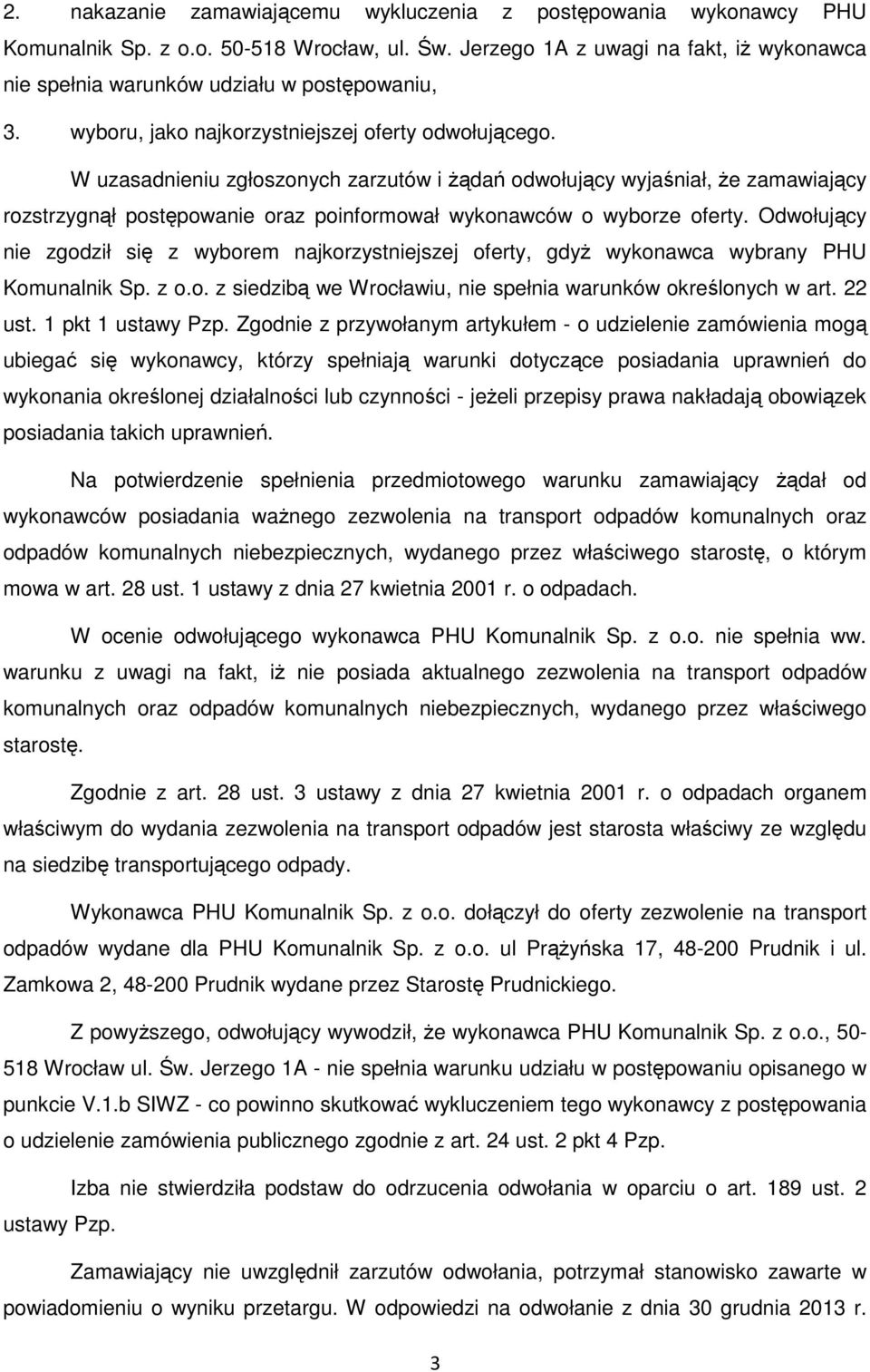 W uzasadnieniu zgłoszonych zarzutów i żądań odwołujący wyjaśniał, że zamawiający rozstrzygnął postępowanie oraz poinformował wykonawców o wyborze oferty.