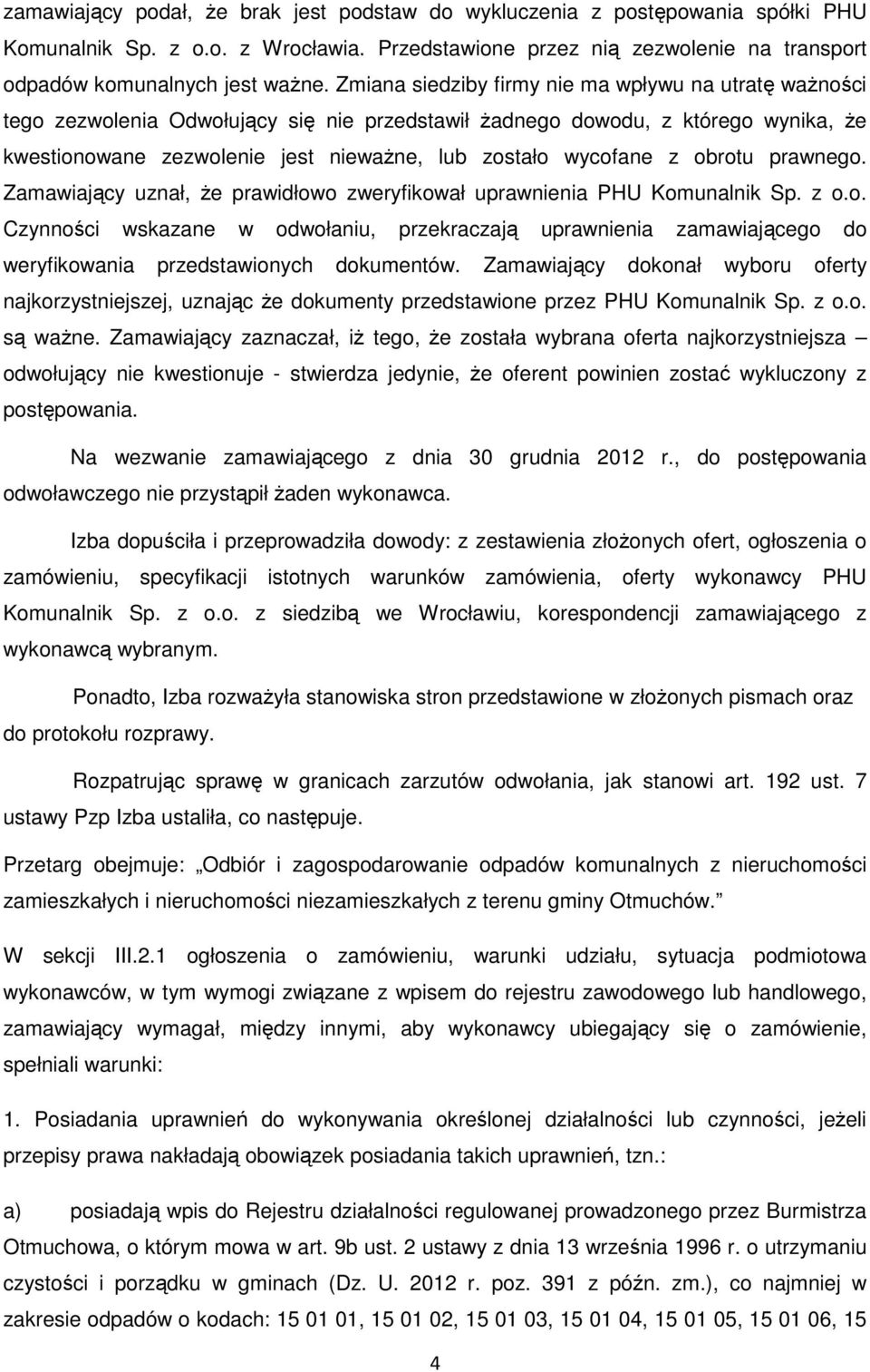 z obrotu prawnego. Zamawiający uznał, że prawidłowo zweryfikował uprawnienia PHU Komunalnik Sp. z o.o. Czynności wskazane w odwołaniu, przekraczają uprawnienia zamawiającego do weryfikowania przedstawionych dokumentów.