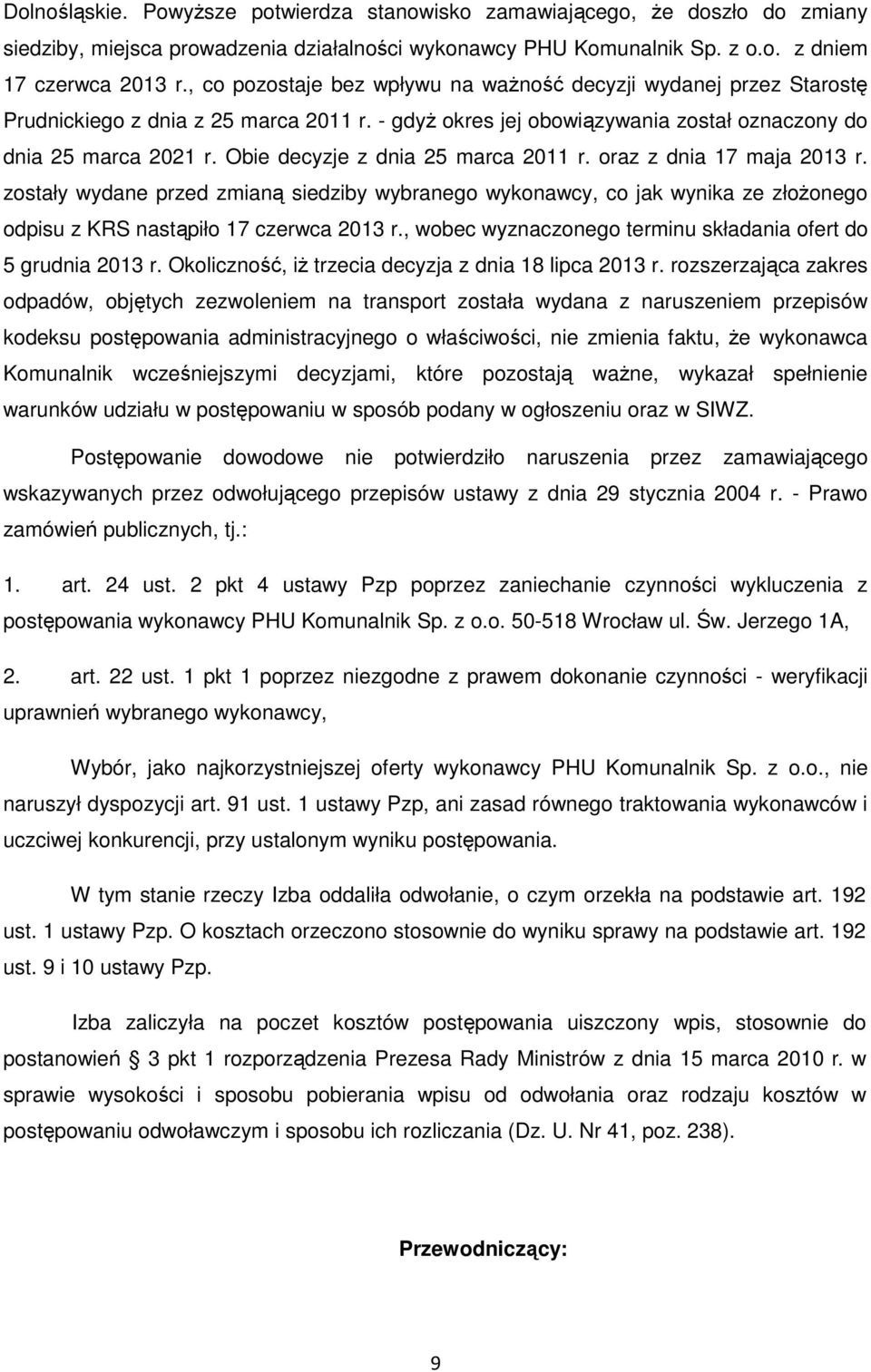 Obie decyzje z dnia 25 marca 2011 r. oraz z dnia 17 maja 2013 r. zostały wydane przed zmianą siedziby wybranego wykonawcy, co jak wynika ze złożonego odpisu z KRS nastąpiło 17 czerwca 2013 r.