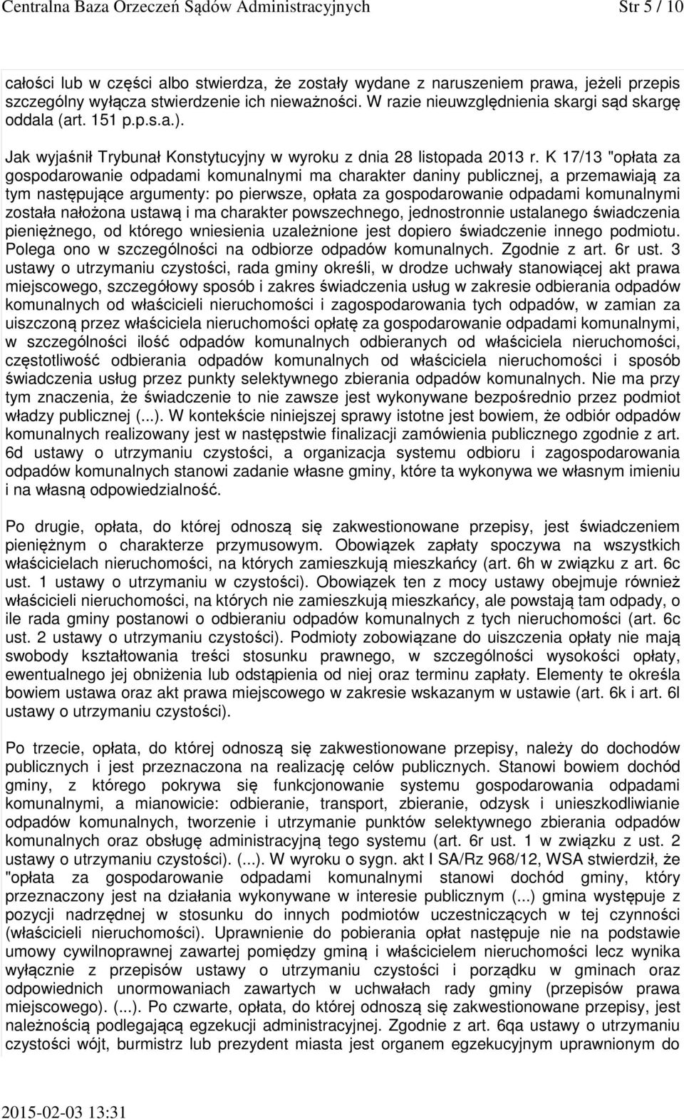 K 17/13 "opłata za gospodarowanie odpadami komunalnymi ma charakter daniny publicznej, a przemawiają za tym następujące argumenty: po pierwsze, opłata za gospodarowanie odpadami komunalnymi została