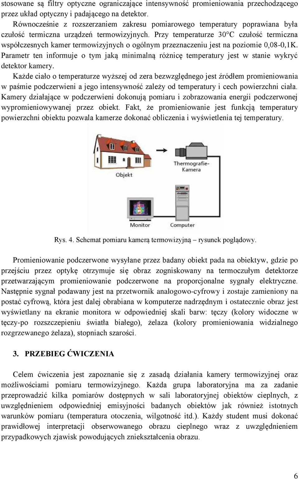 Przy temperaturze 30 C czułość termiczna współczesnych kamer termowizyjnych o ogólnym przeznaczeniu jest na poziomie 0,08-0,1K.