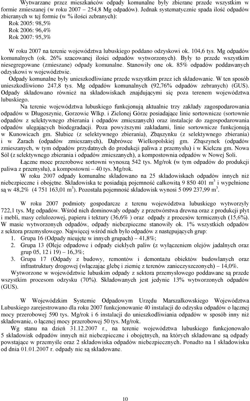 odzyskowi ok. 104,6 tys. Mg odpadów komunalnych (ok. 26% szacowanej ilości odpadów wytworzonych). Były to przede wszystkim niesegregowane (zmieszane) odpady komunalne. Stanowiły one ok.
