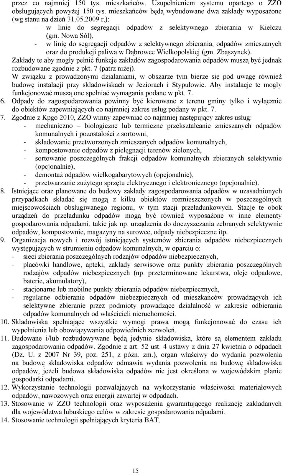 Nowa Sól), - w linię do segregacji odpadów z selektywnego zbierania, odpadów zmieszanych oraz do produkcji paliwa w Dąbrowce Wielkopolskiej (gm. Zbąszynek).