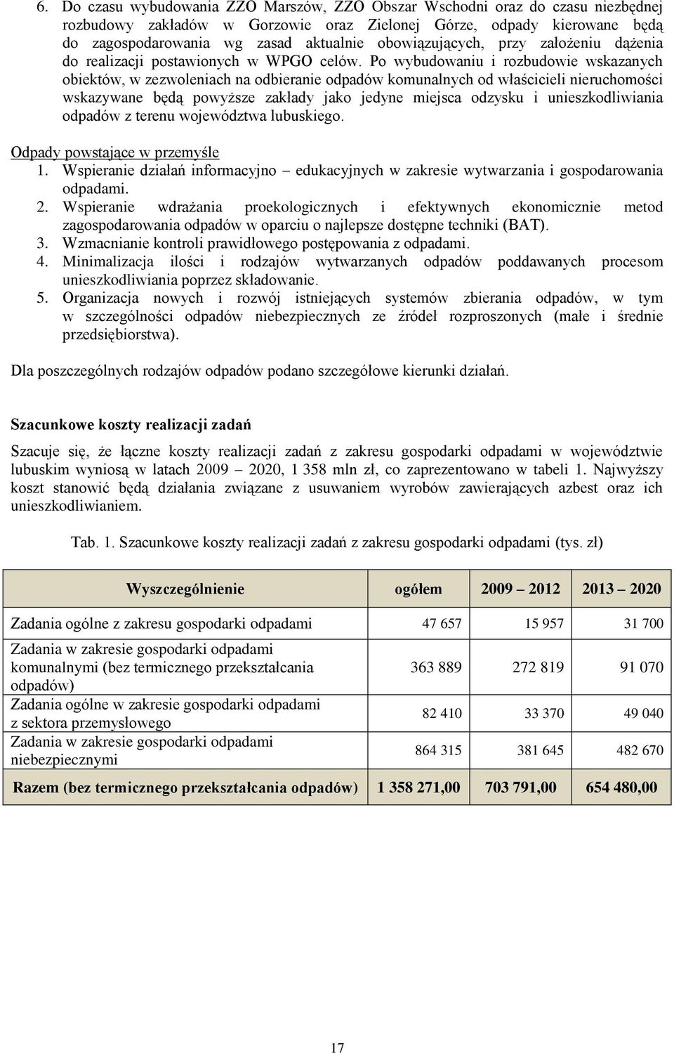 Po wybudowaniu i rozbudowie wskazanych obiektów, w zezwoleniach na odbieranie odpadów komunalnych od właścicieli nieruchomości wskazywane będą powyższe zakłady jako jedyne miejsca odzysku i