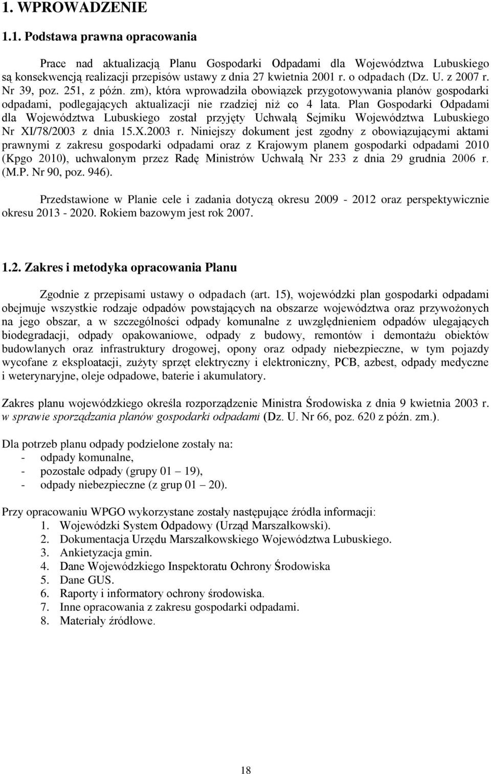 Plan Gospodarki Odpadami dla Województwa Lubuskiego został przyjęty Uchwałą Sejmiku Województwa Lubuskiego Nr XI/78/2003 z dnia 15.X.2003 r.