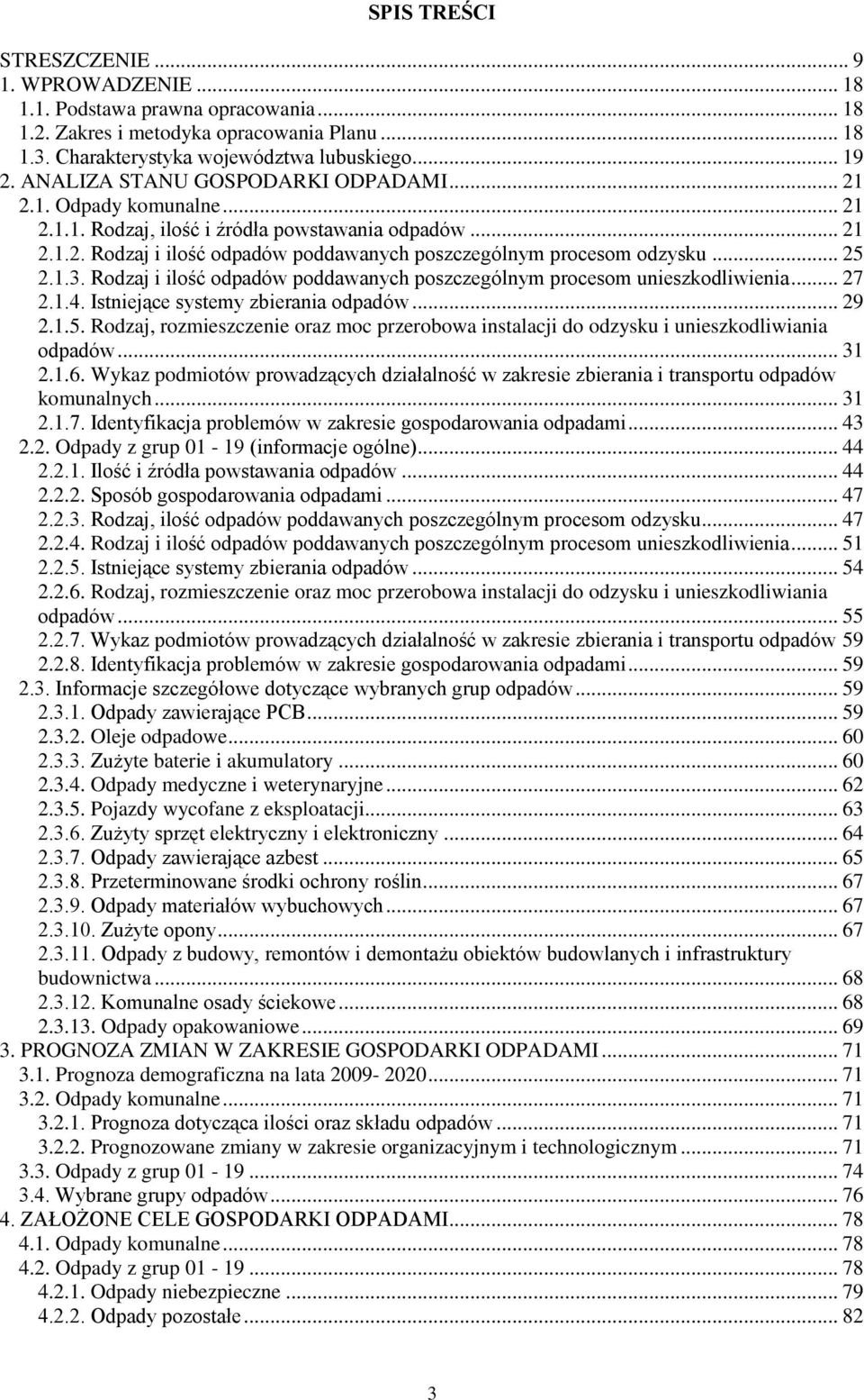 .. 25 2.1.3. Rodzaj i ilość odpadów poddawanych poszczególnym procesom unieszkodliwienia... 27 2.1.4. Istniejące systemy zbierania odpadów... 29 2.1.5. Rodzaj, rozmieszczenie oraz moc przerobowa instalacji do odzysku i unieszkodliwiania odpadów.