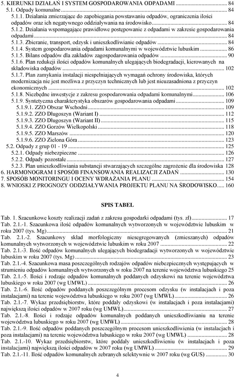 .. 86 5.1.5. Bilans odpadów dla zakładów zagospodarowania odpadów... 90 5.1.6. Plan redukcji ilości odpadów komunalnych ulegających biodegradacji, kierowanych na składowiska odpadów... 102 5.1.7.
