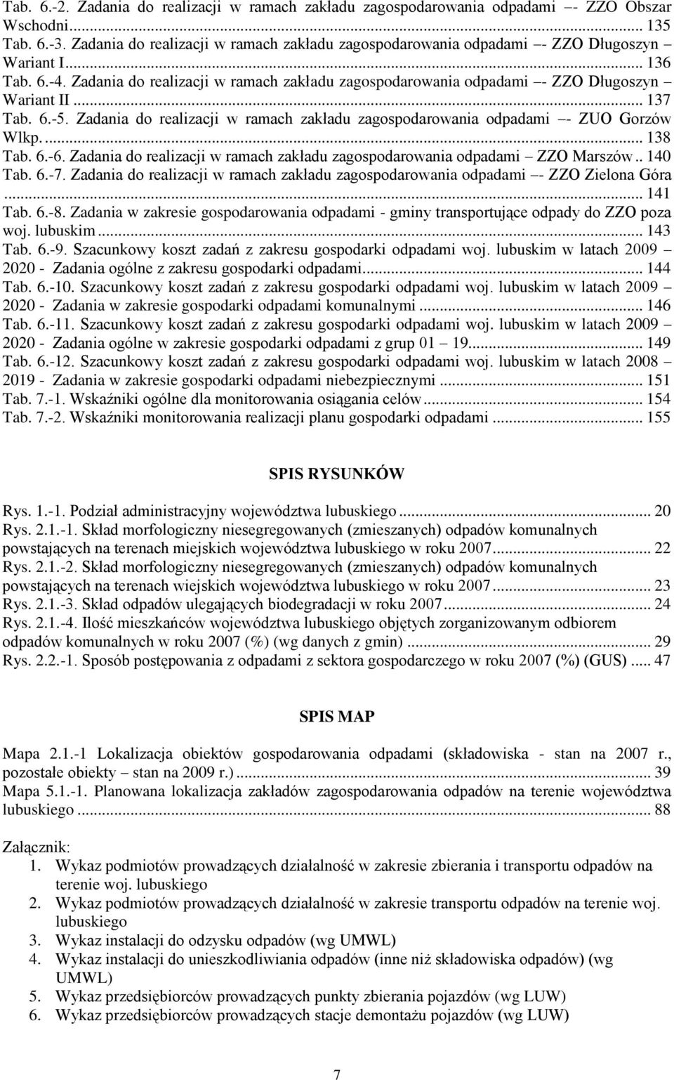 Zadania do realizacji w ramach zakładu zagospodarowania odpadami - ZZO Długoszyn Wariant II... 137 Tab. 6.-5. Zadania do realizacji w ramach zakładu zagospodarowania odpadami - ZUO Gorzów Wlkp.