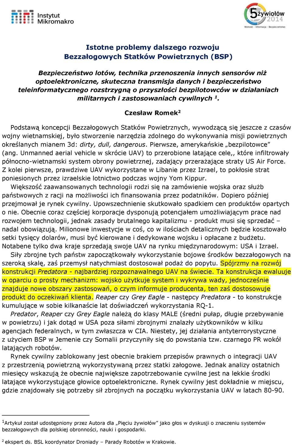 Czesław Romek 2 Podstawą koncepcji Bezzałogowych Statków Powietrznych, wywodzącą się jeszcze z czasów wojny wietnamskiej, było stworzenie narzędzia zdolnego do wykonywania misji powietrznych