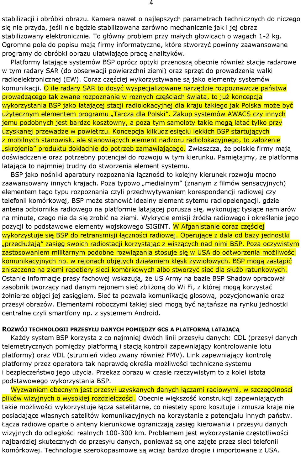 To główny problem przy małych głowicach o wagach 1-2 kg. Ogromne pole do popisu mają firmy informatyczne, które stworzyć powinny zaawansowane programy do obróbki obrazu ułatwiające pracę analityków.