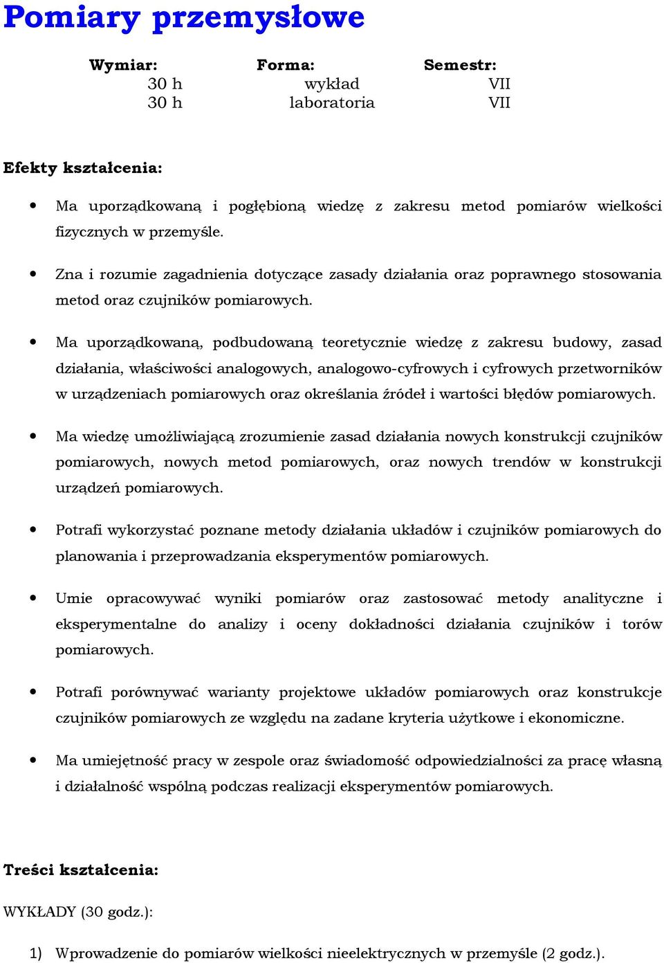 Ma uporządkowaną, podbudowaną teoretycznie wiedzę z zakresu budowy, zasad działania, właściwości analogowych, analogowo-cyfrowych i cyfrowych przetworników w urządzeniach pomiarowych oraz określania