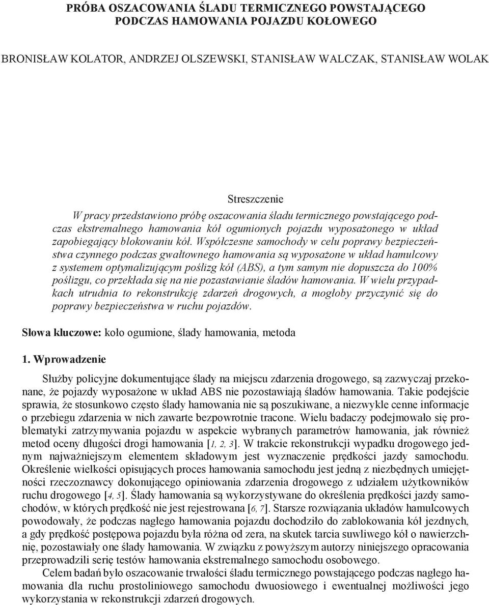 Współczesne samochody w celu poprawy bezpieczeństwa czynnego podczas gwałtownego hamowania są wyposażone w układ hamulcowy z systemem optymalizującym poślizg kół (ABS), a tym samym nie dopuszcza do