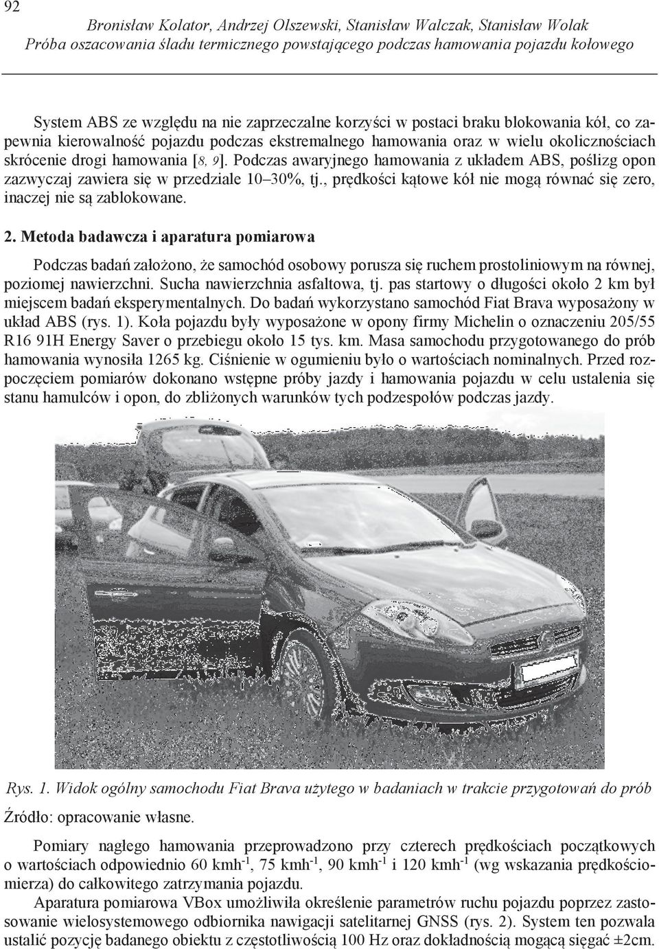 Podczas awaryjnego hamowania z układem ABS, po lizg opon zazwyczaj zawiera si w przedziale 10 30%, tj., pr dko ci k towe kół nie mog równa si zero, inaczej nie s zablokowane. 2.
