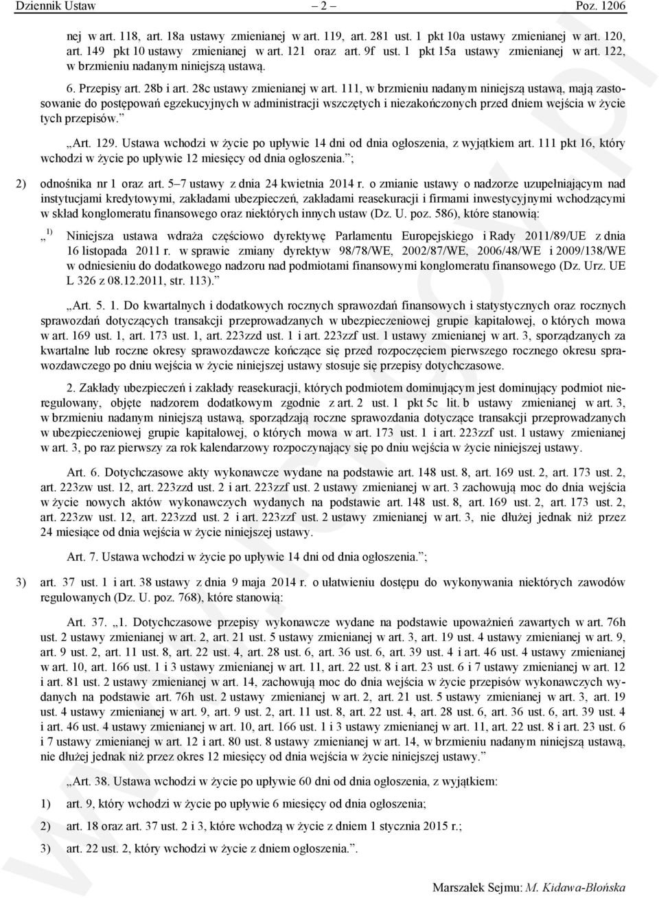 111, w brzmieniu nadanym niniejszą ustawą, mają zastosowanie do postępowań egzekucyjnych w administracji wszczętych i niezakończonych przed dniem wejścia w życie tych przepisów. Art. 129.