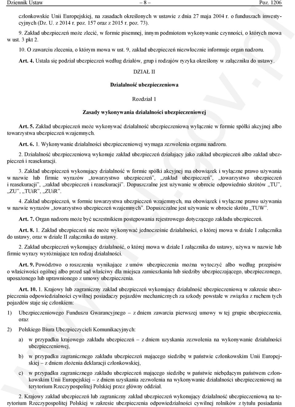 9, zakład ubezpieczeń niezwłocznie informuje organ nadzoru. Art. 4. Ustala się podział ubezpieczeń według działów, grup i rodzajów ryzyka określony w załączniku do ustawy.