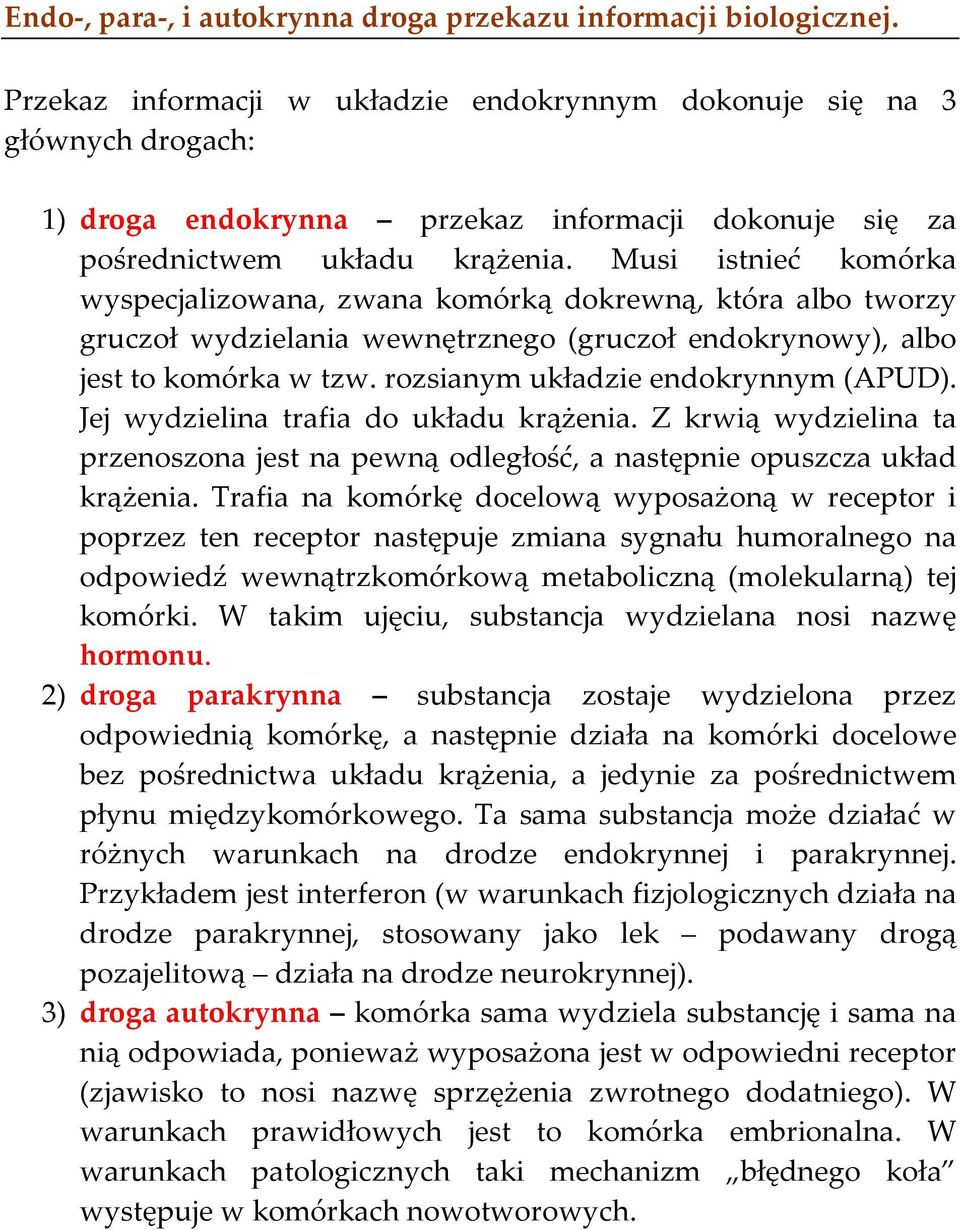 Musi istnieć komórka wyspecjalizowana, zwana komórką dokrewną, która albo tworzy gruczoł wydzielania wewnętrznego (gruczoł endokrynowy), albo jest to komórka w tzw.