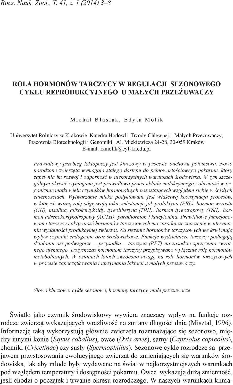 Małych Przeżuwaczy, Pracownia Biotechnologii i Genomiki, Al. Mickiewicza 24-28, 30-059 Kraków E-mail: rzmolik@cyf-kr.edu.pl Prawidłowy przebieg laktopoezy jest kluczowy w procesie odchowu potomstwa.