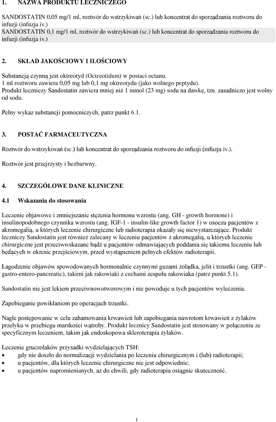 SKŁAD JAKOŚCIOWY I ILOŚCIOWY Substancją czynną jest oktreotyd (Octreotidum) w postaci octanu. 1 ml roztworu zawiera 0,05 mg lub 0,1 mg oktreotydu (jako wolnego peptydu).