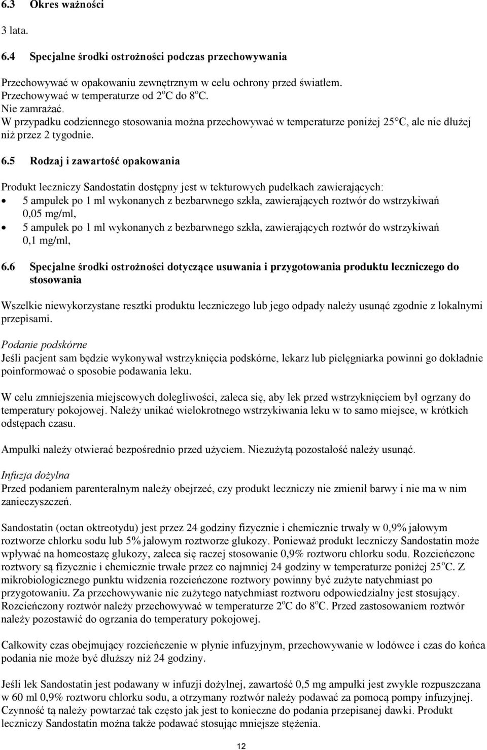 5 Rodzaj i zawartość opakowania Produkt leczniczy Sandostatin dostępny jest w tekturowych pudełkach zawierających: 5 ampułek po 1 ml wykonanych z bezbarwnego szkła, zawierających roztwór do