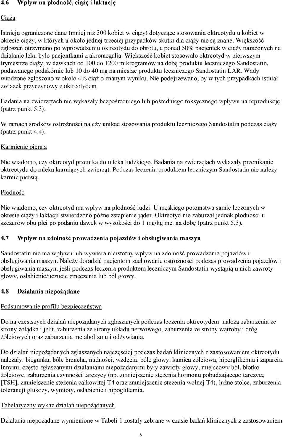 Większość kobiet stosowało oktreotyd w pierwszym trymestrze ciąży, w dawkach od 100 do 1200 mikrogramów na dobę produktu leczniczego Sandostatin, podawanego podskórnie lub 10 do 40 mg na miesiąc