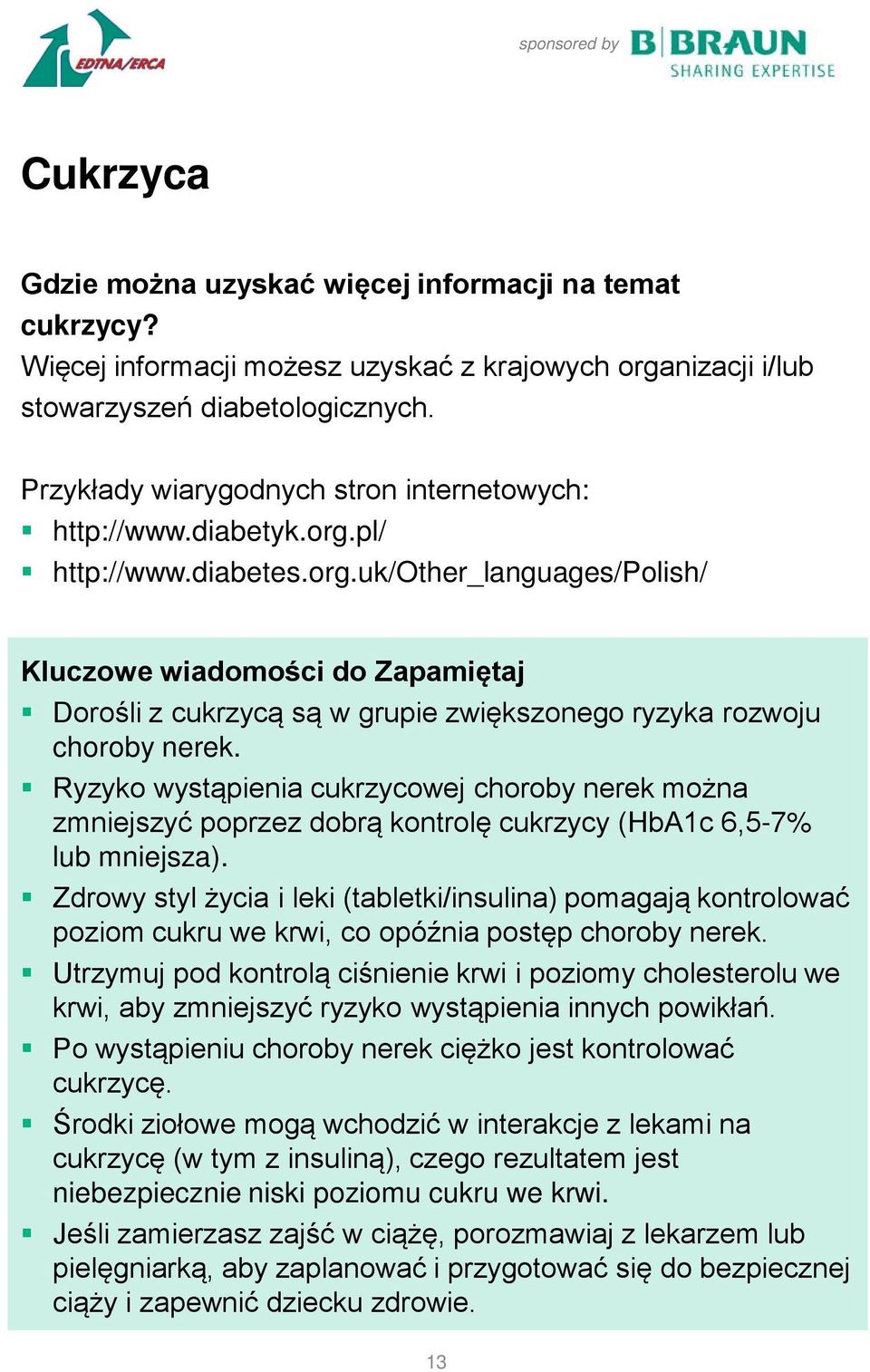 pl/ http://www.diabetes.org.uk/other_languages/polish/ Kluczowe wiadomości do Zapamiętaj Dorośli z cukrzycą są w grupie zwiększonego ryzyka rozwoju choroby nerek.