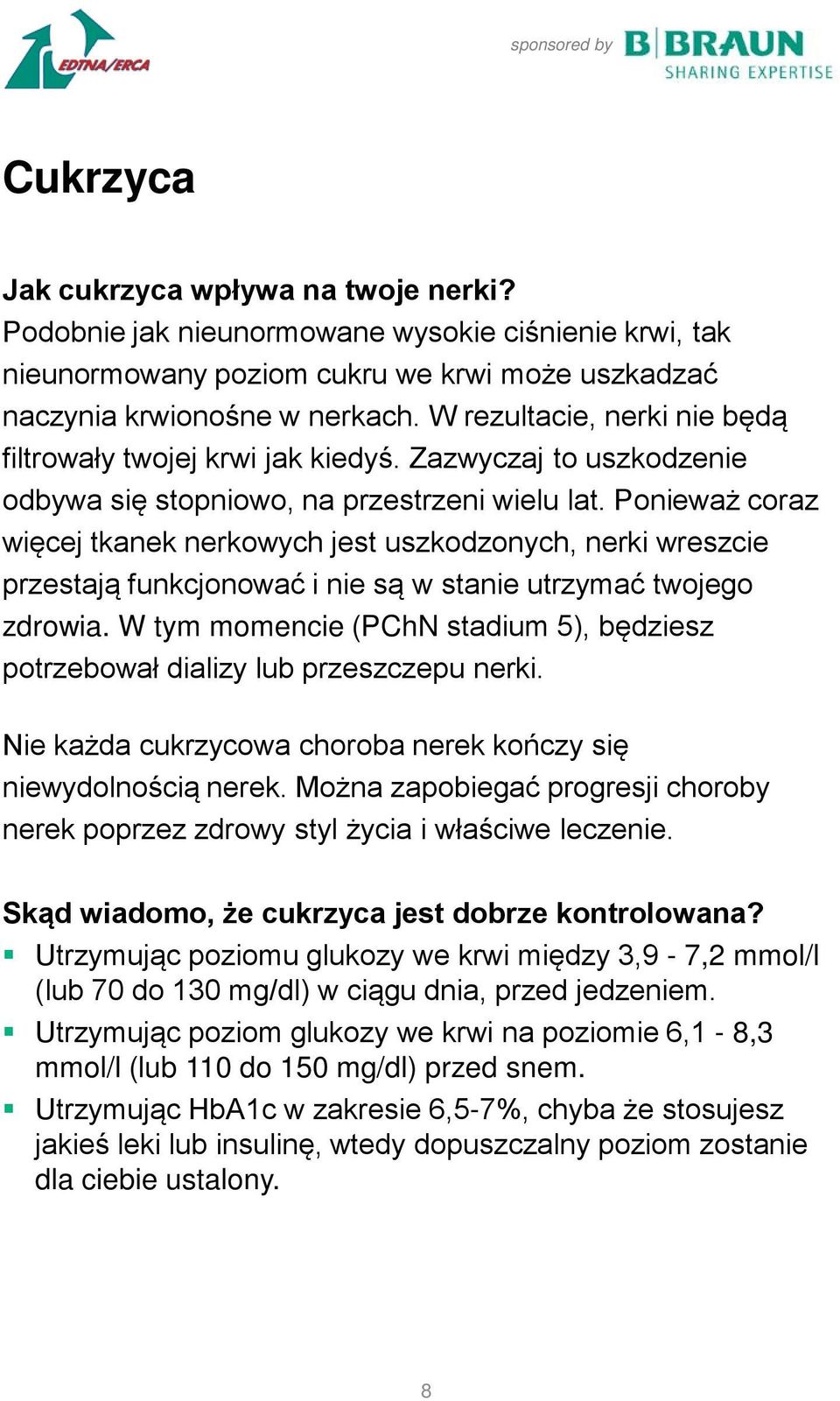 Ponieważ coraz więcej tkanek nerkowych jest uszkodzonych, nerki wreszcie przestają funkcjonować i nie są w stanie utrzymać twojego zdrowia.