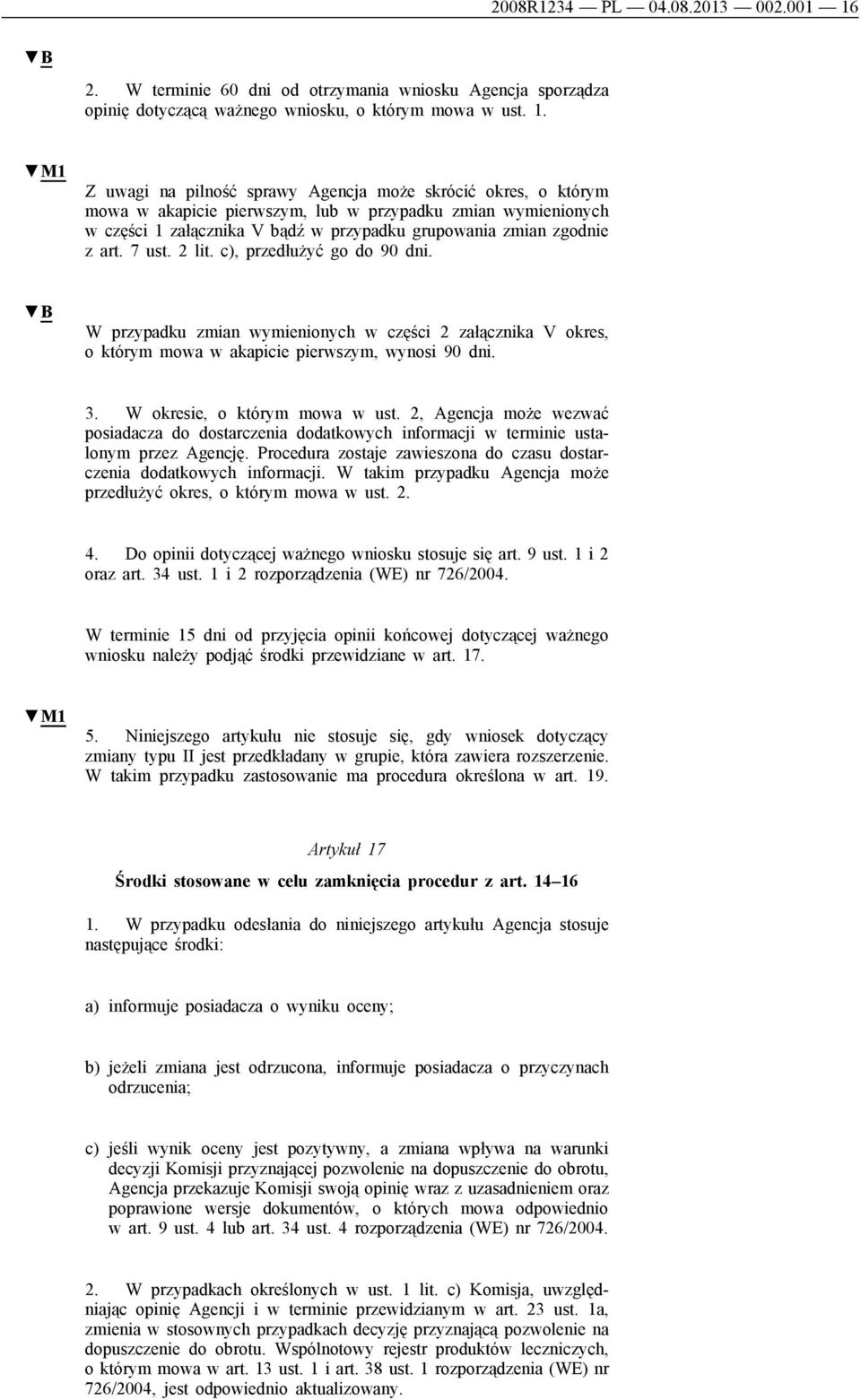 Z uwagi na pilność sprawy Agencja może skrócić okres, o którym mowa w akapicie pierwszym, lub w przypadku zmian wymienionych w części 1 załącznika V bądź w przypadku grupowania zmian zgodnie z art.