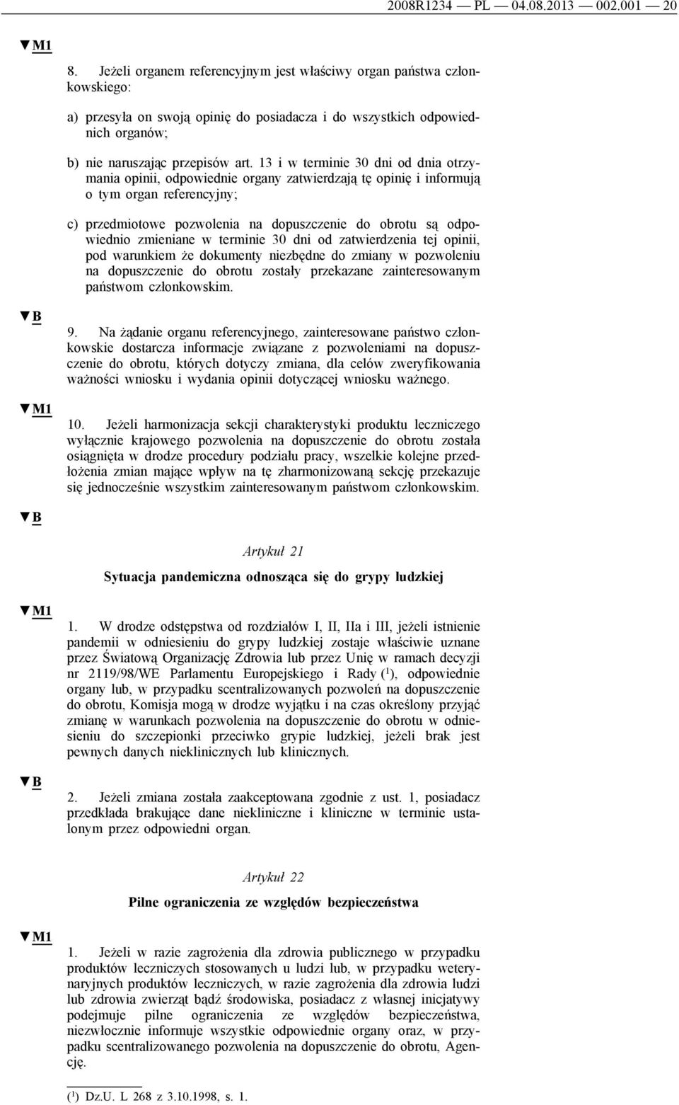 13 i w terminie 30 dni od dnia otrzymania opinii, odpowiednie organy zatwierdzają tę opinię i informują o tym organ referencyjny; c) przedmiotowe pozwolenia na dopuszczenie do obrotu są odpowiednio