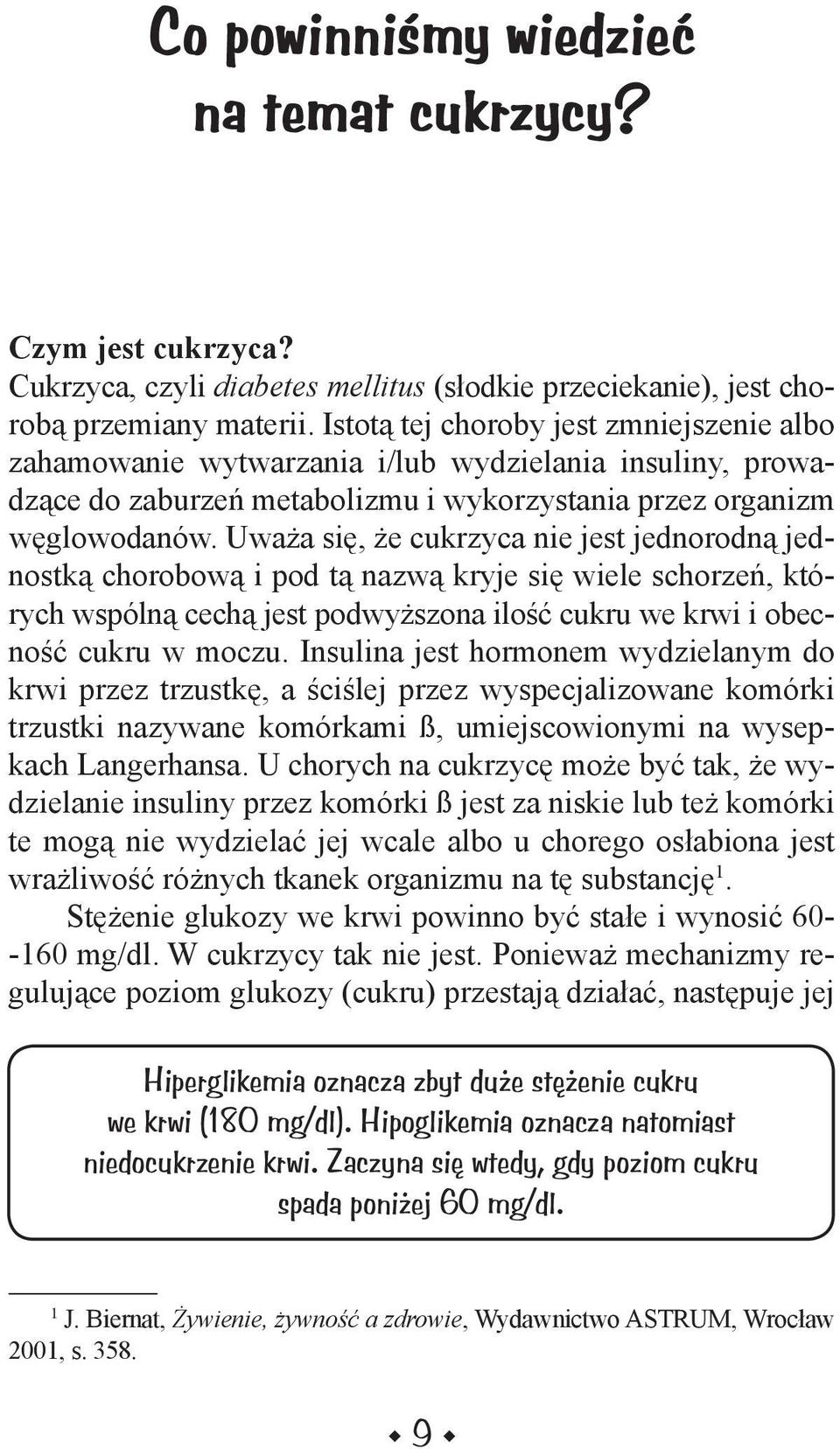 Uważa się, że cukrzyca nie jest jednorodną jednostką chorobową i pod tą nazwą kryje się wiele schorzeń, których wspólną cechą jest podwyższona ilość cukru we krwi i obecność cukru w moczu.
