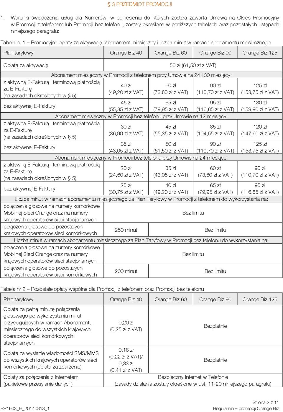 oraz pozostałych ustępach niniejszego paragrafu: Tabela nr 1 Promocyjne opłaty za aktywację, abonament miesięczny i liczba minut w ramach abonamentu miesięcznego Plan taryfowy Orange Biz 40 Orange