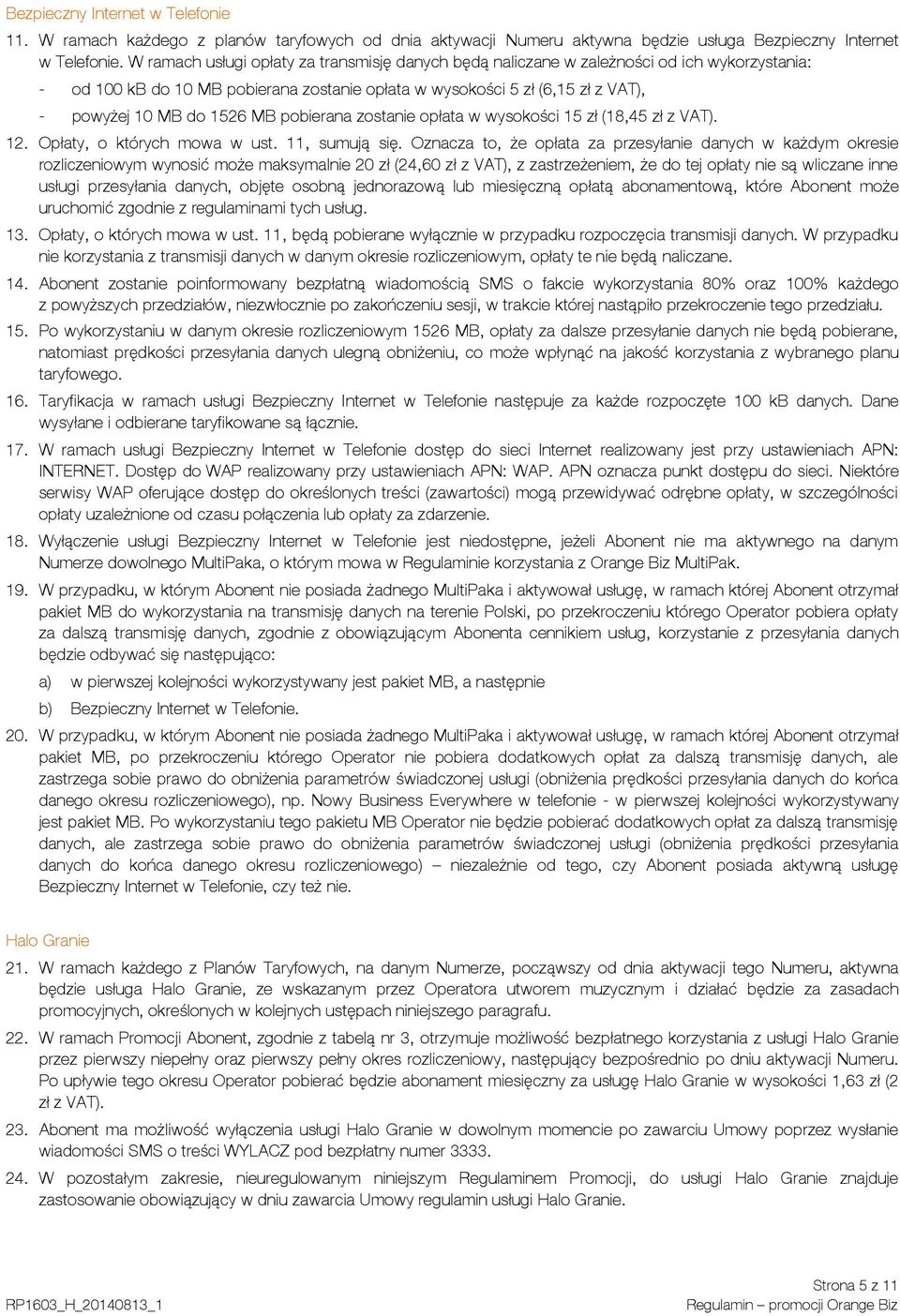 MB pobierana zostanie opłata w wysokości 15 zł (18,45 zł z VAT). 12. Opłaty, o których mowa w ust. 11, sumują się.