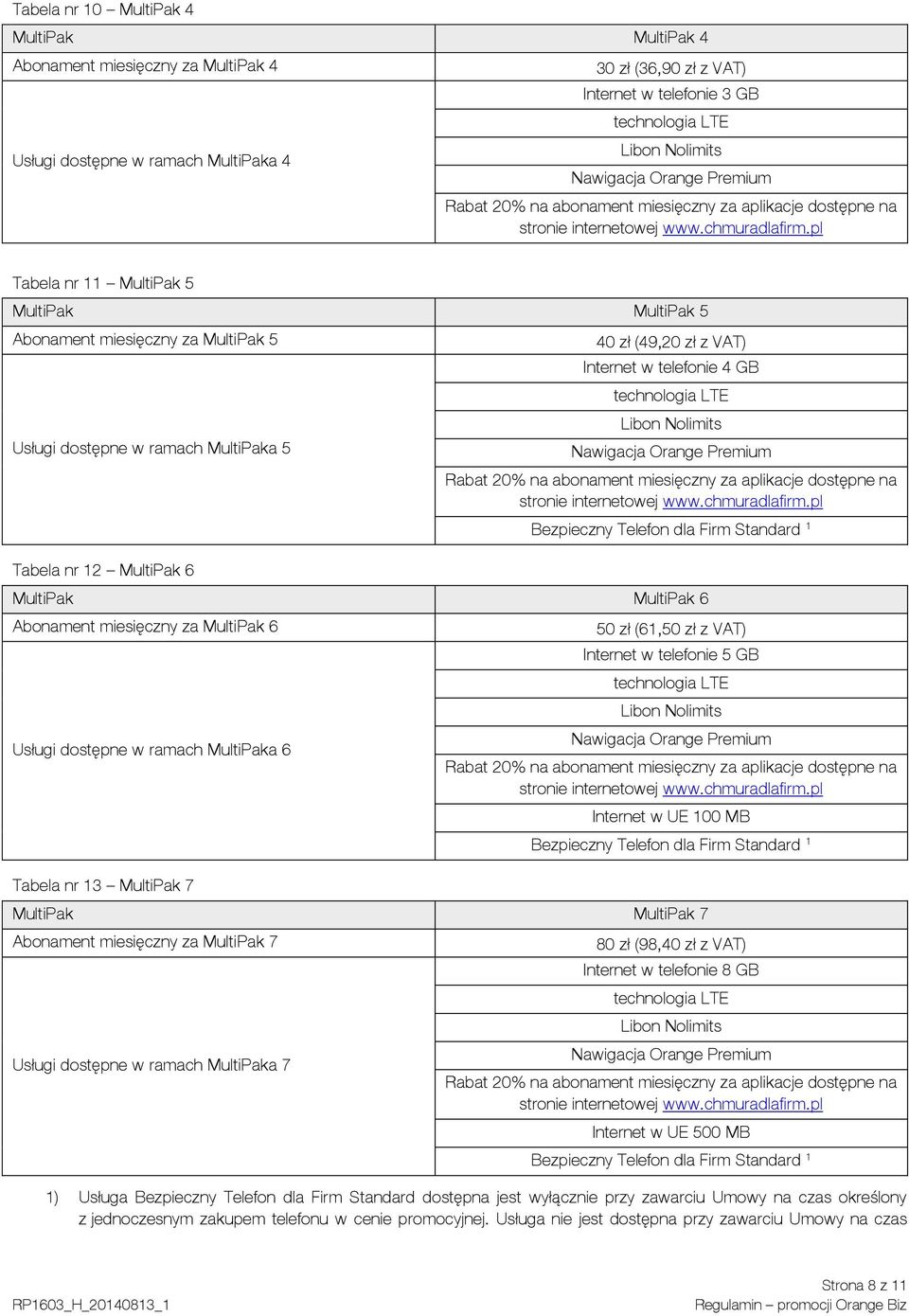 pl Tabela nr 11 MultiPak 5 MultiPak MultiPak 5 Abonament miesięczny za MultiPak 5 Usługi dostępne w ramach MultiPaka 5 Tabela nr 12 MultiPak 6 40 zł (49,20 zł z VAT) Internet w telefonie 4 GB