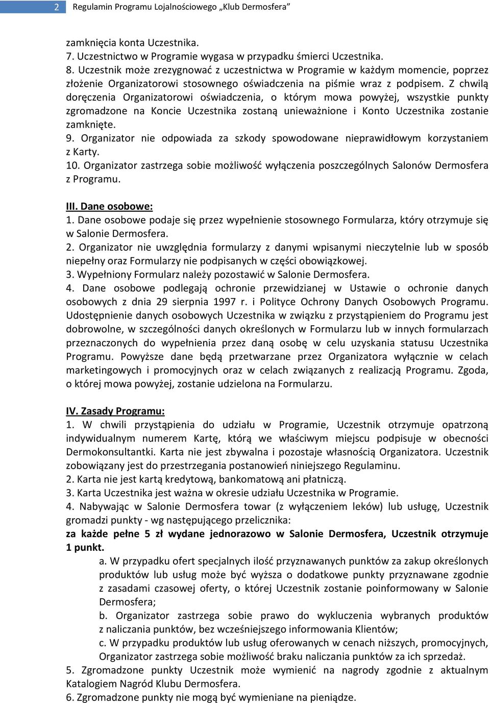 Z chwilą doręczenia Organizatorowi oświadczenia, o którym mowa powyżej, wszystkie punkty zgromadzone na Koncie Uczestnika zostaną unieważnione i Konto Uczestnika zostanie zamknięte. 9.