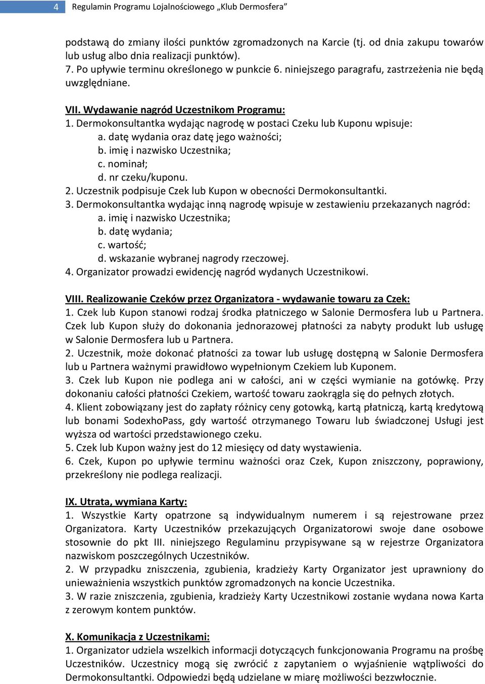 Dermokonsultantka wydając nagrodę w postaci Czeku lub Kuponu wpisuje: a. datę wydania oraz datę jego ważności; b. imię i nazwisko Uczestnika; c. nominał; d. nr czeku/kuponu. 2.